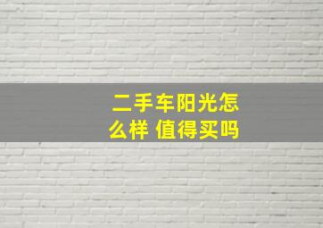 二手车阳光怎么样 值得买吗